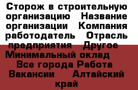 Сторож в строительную организацию › Название организации ­ Компания-работодатель › Отрасль предприятия ­ Другое › Минимальный оклад ­ 1 - Все города Работа » Вакансии   . Алтайский край